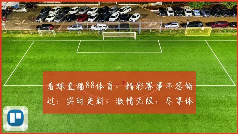看球直播88体育，精彩赛事不容错过，实时更新，激情无限，尽享体育盛宴